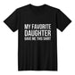 My Favorite Daughter gave me this Shirt - From Daughter to Dad